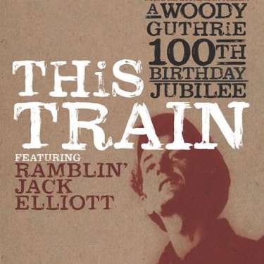 This Train- A Woody Guthrie 100th Birthday Jubilee